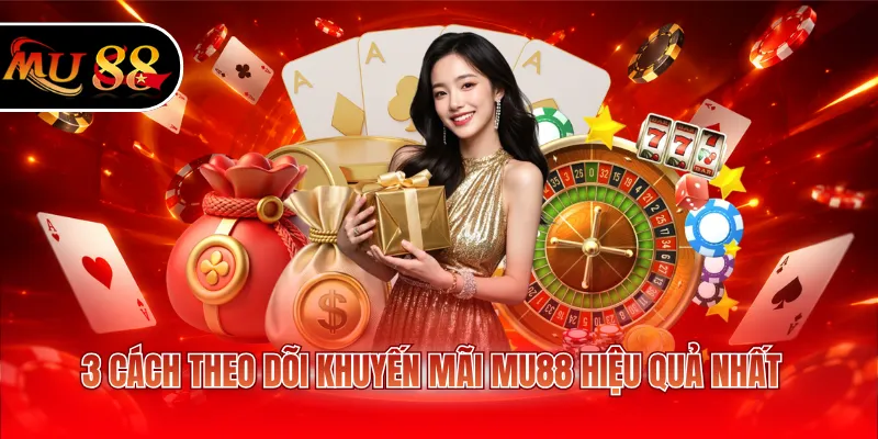 3 cách theo dõi khuyến mãi MU88 hiệu quả nhất