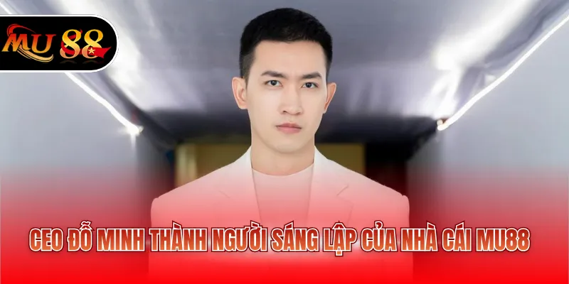 CEO Đỗ Minh Thành người sáng lập của nhà cái MU88