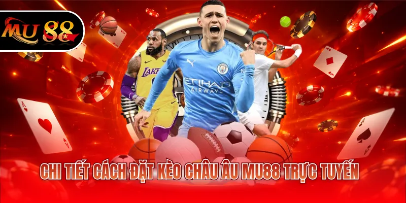 Chi tiết cách đặt kèo châu Âu MU88 trực tuyến
