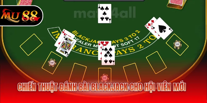 Chiến thuật đánh bài Blackjack cho hội viên mới