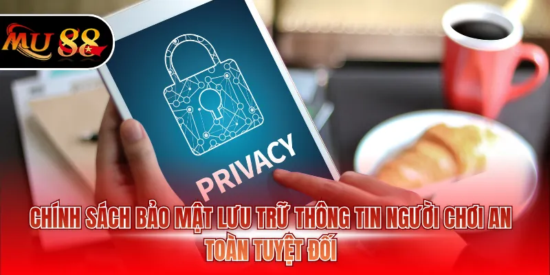 Chính sách bảo mật lưu trữ thông tin người chơi an toàn tuyệt đối