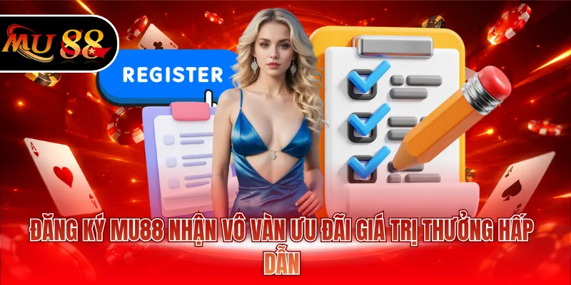 Đăng ký MU88 nhận vô vàn ưu đãi giá trị thưởng hấp dẫn