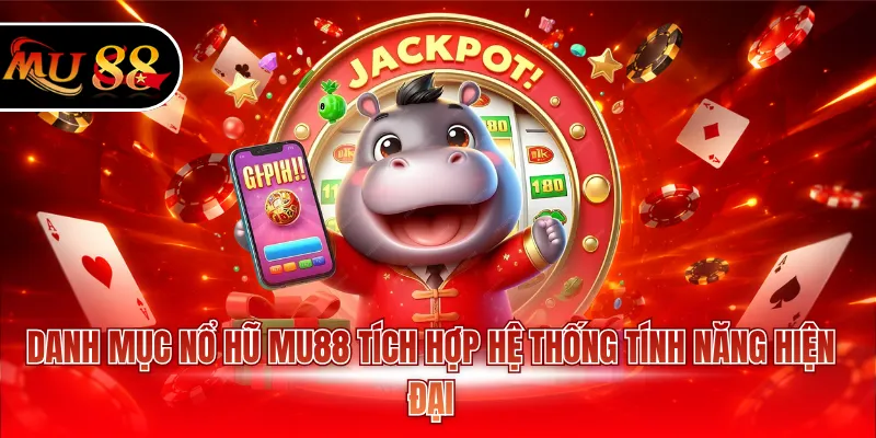 Danh mục nổ hũ MU88 tích hợp hệ thống tính năng hiện đại