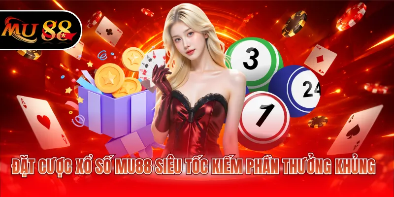 Đặt cược xổ số MU88 siêu tốc kiếm phần thưởng khủng