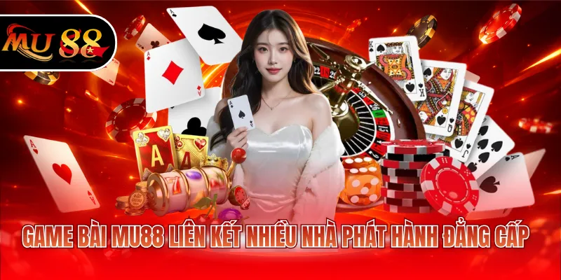 Game bài MU88 liên kết nhiều nhà phát hành đẳng cấp