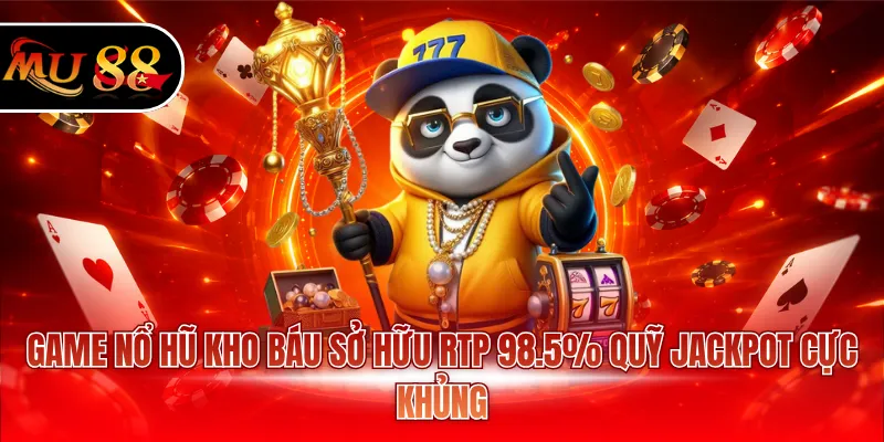 Game nổ hũ Kho Báu sở hữu RTP 98.5% quỹ Jackpot cực khủng