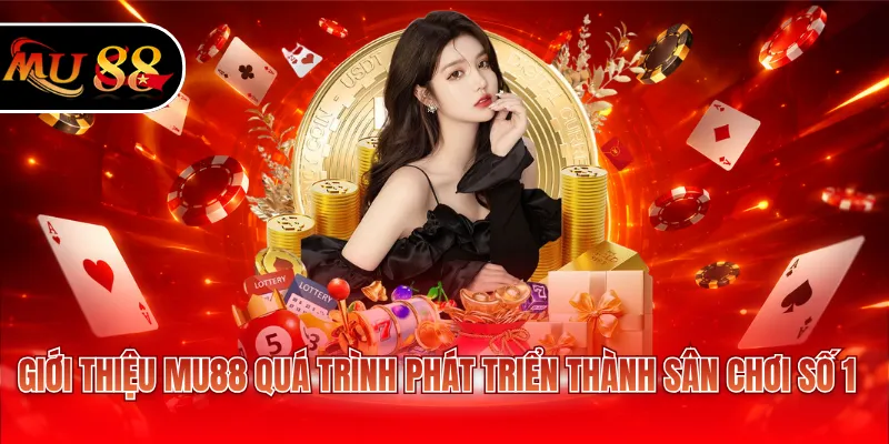 Giới thiệu MU88 quá trình phát triển thành sân chơi số 1