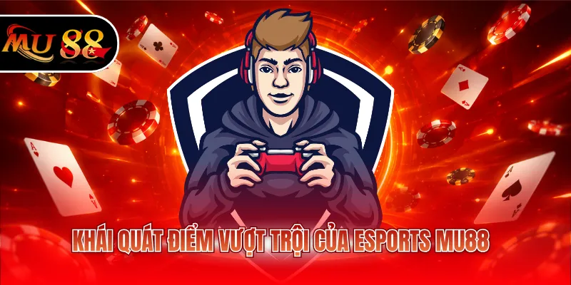 Khái quát điểm vượt trội của ESports MU88