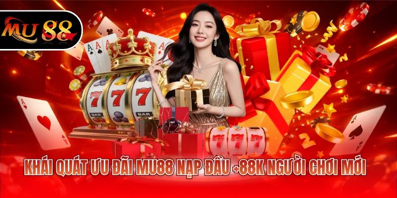 Khái quát ưu đãi MU88 nạp đầu +88K người chơi mới