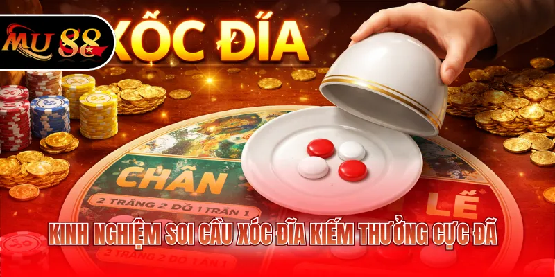 Kinh nghiệm soi cầu Xóc Đĩa kiếm thưởng cực đã