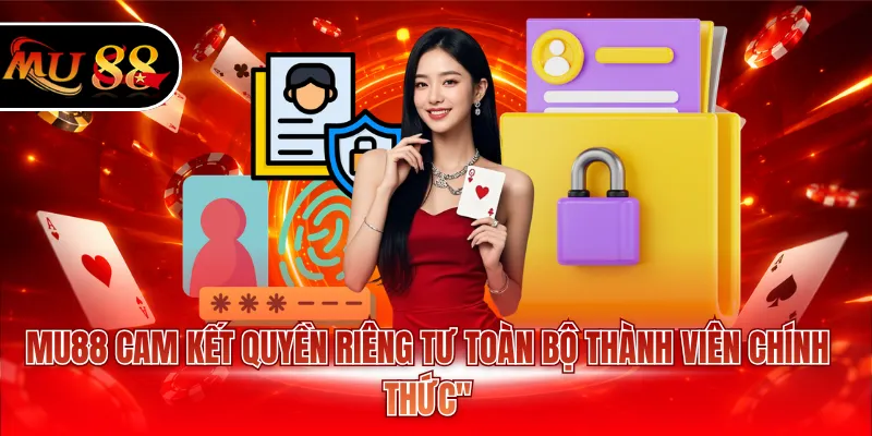 MU88 cam kết quyền riêng tư toàn bộ thành viên chính thức