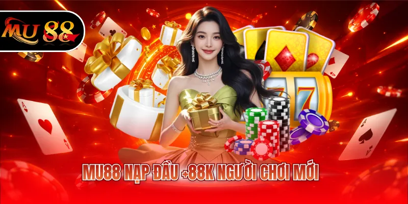 MU88 nạp đầu +88K người chơi mới