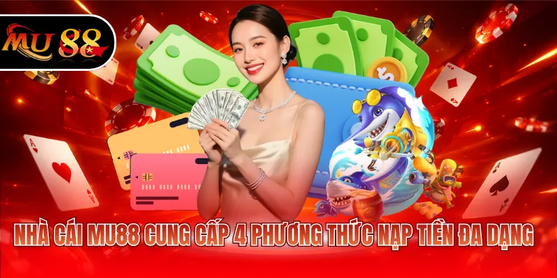 Nhà cái MU88 cung cấp 4 phương thức nạp tiền đa dạng
