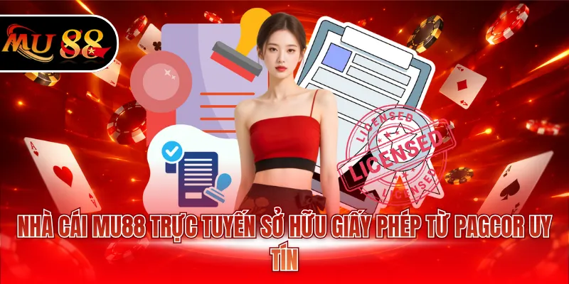 Nhà cái MU88 trực tuyến sở hữu giấy phép từ PAGCOR uy tín