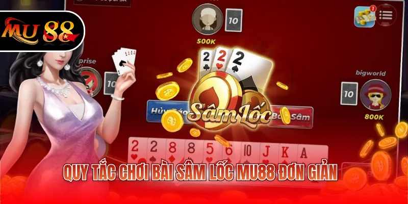 Quy tắc chơi bài Sâm Lốc MU88 đơn giản