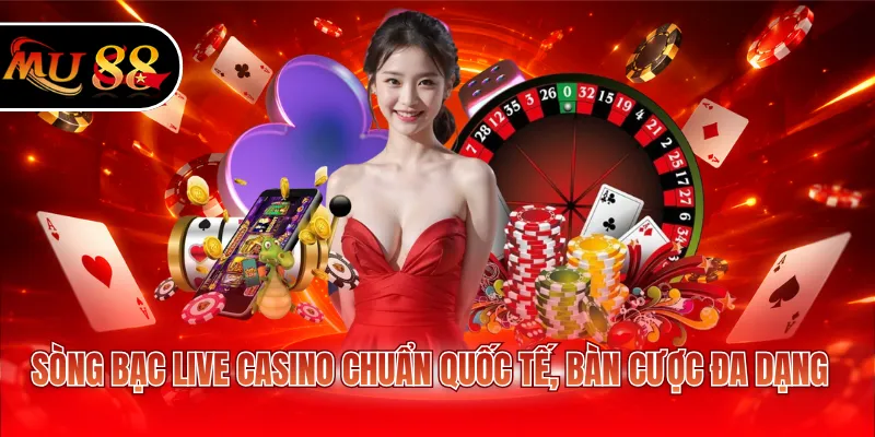 Sòng bạc Live casino chuẩn quốc tế, bàn cược đa dạng