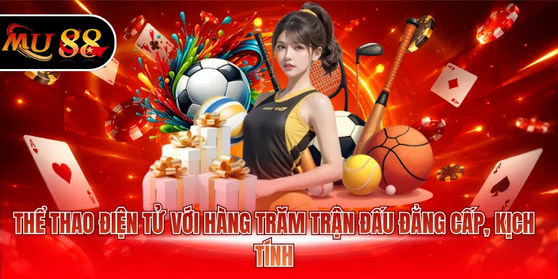 Thể thao điện tử với hàng trăm trận đấu đẳng cấp, kịch tính