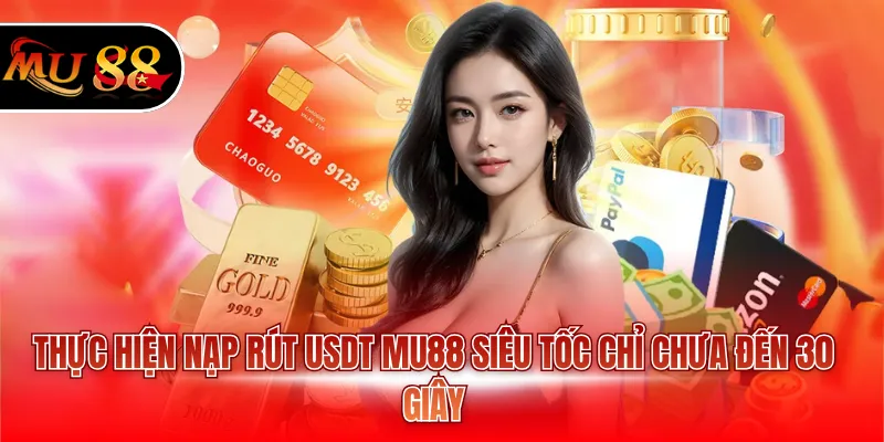 Thực hiện nạp rút USDT MU88 siêu tốc chỉ chưa đến 30 giây