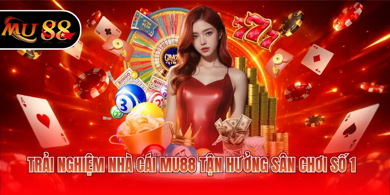 Trải nghiệm nhà cái MU88 tận hưởng sân chơi số 1