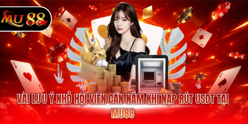 Vài lưu ý nhỏ hội viên cần nắm khi nạp rút USDT tại MU88